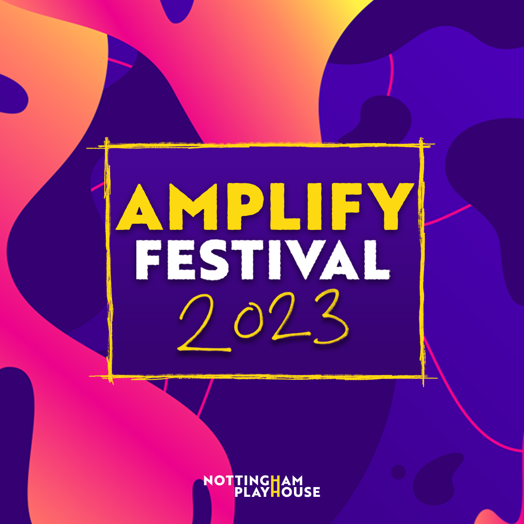 Amplify Festival 2023 Nottingham Playhouse